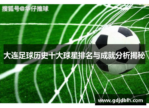 大连足球历史十大球星排名与成就分析揭秘