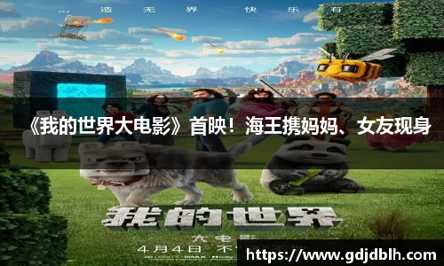 非凡国际《我的世界大电影》首映！海王携妈妈、女友现身