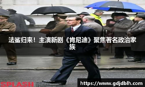 非凡国际法鲨归来！主演新剧《肯尼迪》聚焦著名政治家族